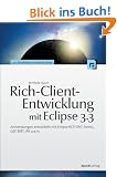 Rich-Client-Entwicklung mit Eclipse 3.3. Anwendungen entwickeln mit Eclipse RCP, SWT, Forms, GEF, BIRT, JPA u.a.m.