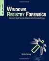 Windows Registry Forensics: Advanced Digital Forensic Analysis of the Windows Registry by Harlan A. Carvey