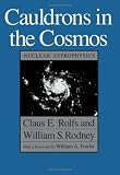 Cauldrons in the Cosmos: Nuclear Astrophysics (Theoretical Astrophysics)