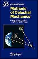Methods of Celestial Mechanics: Volume I: Physical, Mathematical, and Numerical Principles (Astronomy and Astrophysics Library)