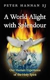 A World Alight with Splendour: Our Human Experience of the Holy Spirit