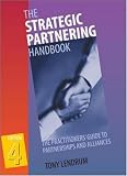 The Strategic Partnering Handbook: The Practitioners Guide to Partnerships and Alliances