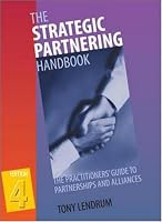 The Strategic Partnering Handbook: The Practitioners' Guide to Partnerships and Alliances