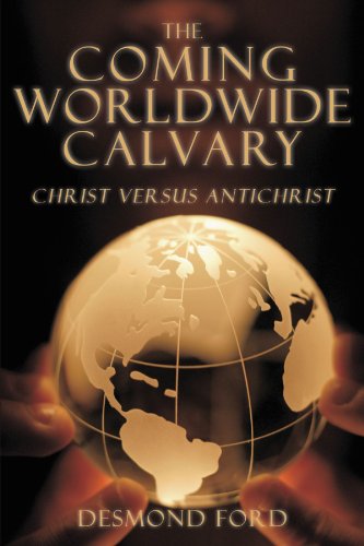 The Coming Worldwide Calvary: Christ Versus AntiChrist