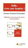 Enfin, vivre sans lunettes ! : R�g�n�rer ses yeux et sa vision, c'est possible !