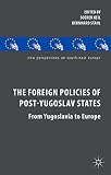 The foreign policies of post-Yugoslav states : from Yugoslavia to Europe