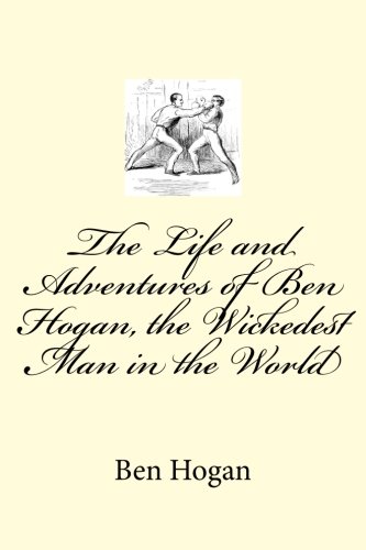 The Life and Adventures of Ben Hogan, the Wickedest Man in the World