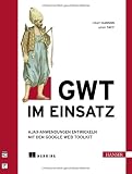 GWT im Einsatz: Ajax-Anwendungen entwickeln mit dem Google Web Toolkit