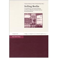 Selling Berlin: Imagebildung und Stadtmarketing von der preu�ischen Residenz bis zur Bundeshauptstadt (Beitraege Zur Stadtsgeschichte Und Urbanisierungsforschung)