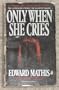 Only When She Cries