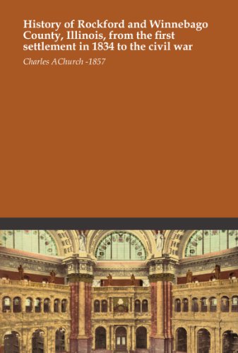 History of Rockford and Winnebago County, Illinois, from the first settlement in 1834 to the civil war
