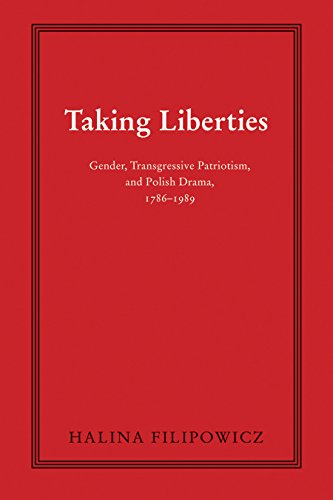Taking Liberties: Gender, Transgressive Patriotism, and Polish Drama, 1786-1989 (Polish and Polish American Studies)