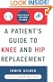 A Patient's Guide to Knee and Hip Replacement: Everything You Need to Know