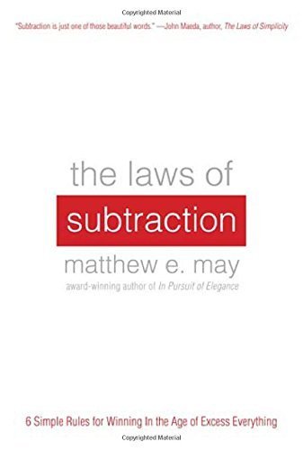 The Laws of Subtraction: 6 Simple Rules for Winning in the Age of Excess Everything by Matthew May (2012-10-23)