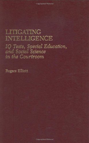 Litigating Intelligence: IQ Tests, Special Education and Social Science in the Courtroom