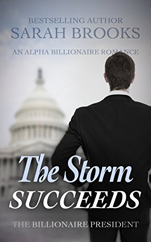 Billionaire Romance: The Storm SUCCEEDS: An Alpha Billionaire Romance (The Billionaire President Book 15)