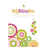Belly Button Bliss: A Small Collection of Happy Birth Stories