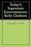 Today`s Superstars Entertainment: Kelly Clarkson