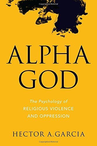 Alpha God: The Psychology of Religious Violence and Oppression Paperback March 10, 2015