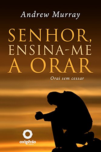 Senhor, ensina-me a orar: 31 dias para mudar sua vida de oração (Escola da Oração) (Portuguese Edition)