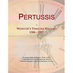Pertussis: Webster's Timeline History, 1586 - 2007 by Icon Group International