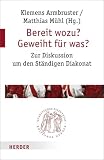 Produkt-Bild: Bereit wozu? Geweiht f&uuml;r was?: Zur Diskussion um den St&auml;ndigen Diakonat: Zur Diskussion um den St&auml;ndigen Diakonat 40 Jahre nach seiner Wiedereinf&uuml;hrung in Deutschland (Quaestiones disputatae)
