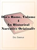 Dio`s Rome, Volume 4 An Historical Narrative Originally Composed in Greek During the Reigns of Septimius Severus, Geta and Caracalla, Macrinus, Elagabalus ... Severus: and Now Presented in English Form