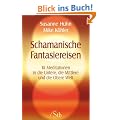 Schamanische Fantasiereisen - 18 Meditationen in die Untere, die Mittlere und die Obere Welt
