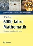 6000 Jahre Mathematik: Eine kulturgeschichtliche Zeitreise - 1 Von den Anf&auml;ngen bis Leibniz und Newton - Hans Wu&szlig;ing