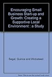 Encouraging small business start-up and growth : creating a supportive local environment : a study