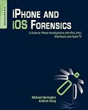 iPhone and iOS Forensics: A Guide to iPhone Investigations with iPod, iPad, iPod touch, and Apple TV