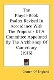 The Prayer-Book Psalter Revised In Accordance With The Proposals Of A Committee Appointed By The Archbishop Of Canterbury (1916)