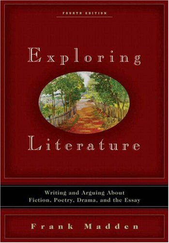 Exploring Literature: Writing and Arguing about Fiction, Poetry, Drama, and the Essay (4th Edition)