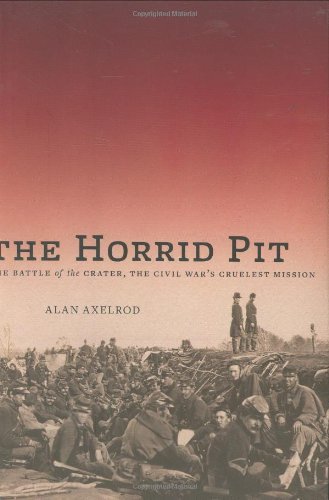 The Horrid Pit: The Battle of the Crater, the Civil War's Cruelest Mission