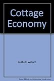 Cottage economy : containing information relative to the brewing of beer, making of bread, keeping of cows, pigs, bees, ewes, goats, poultry and rabbits, and relative to other matters deemed useful in