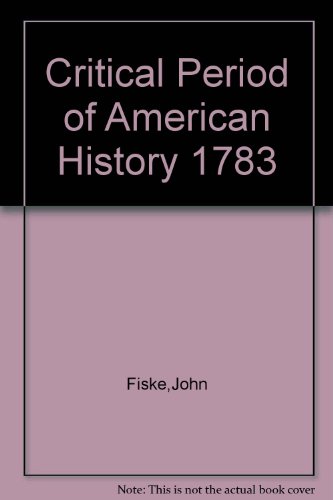 The critical period of American history, 1783-1789 (The writings of John Fiske)