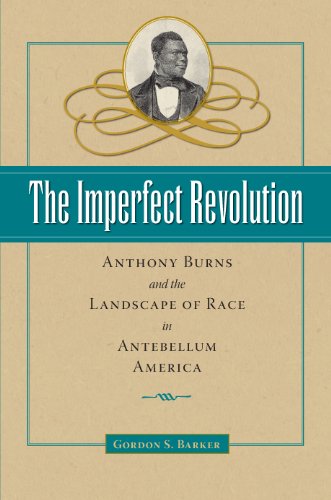 The Imperfect Revolution: Anthony Burns and the Landscape of Race in Antebellum America (American Abolitionism and Antislavery)