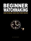 Beginner Watchmaking: How to Build Your Very First Watch