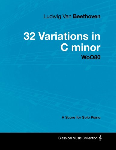 Ludwig Van Beethoven - 32 Variations in C minor - WoO80 - A Score for Solo Piano