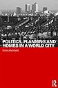 Politics, Planning and Homes in a World City (Housing, Planning and Design Series)