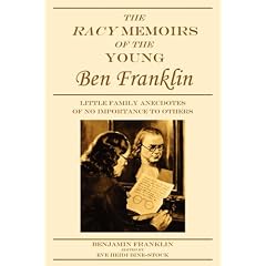 The Racy Memoirs of the Young Ben Franklin: Little Family Anecdotes of No Importance to Others