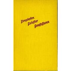 Propheten, Priester, Professoren - Das Buch der R�ckschau und Vorschau. Menschheitsgeschichte aus Urferne, historischer Vergangenheit �ber die Gegenwart in die Zukunft