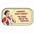 I Finished Your Laundry. The Ashes Are In The Fireplace Magnetic Tin Sign by Ephemera