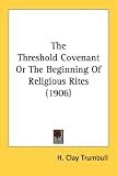 The Threshold Covenant Or The Beginning Of Religious Rites (1906)
