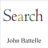 The Search: How Google & Its Rivals Rewrote the Rules of Business & Transformed Our Culture
