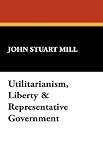 Utilitarianism, Liberty & Representative Government