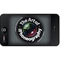 The Art of iPhoneography: A Guide to Mobile Creativity