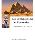 Die späten Kinder der Pyramiden: Dokument einer Zeitreise
