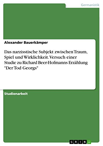 Das narzisstische Subjekt zwischen Traum, Spiel und Wirklichkeit. Versuch einer Studie zu Richard Beer-Hofmanns Erzählung 
