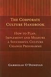 The Corporate Culture Handbook: How to Plan, Implement, and Measure a Successful Culture Change Programme
